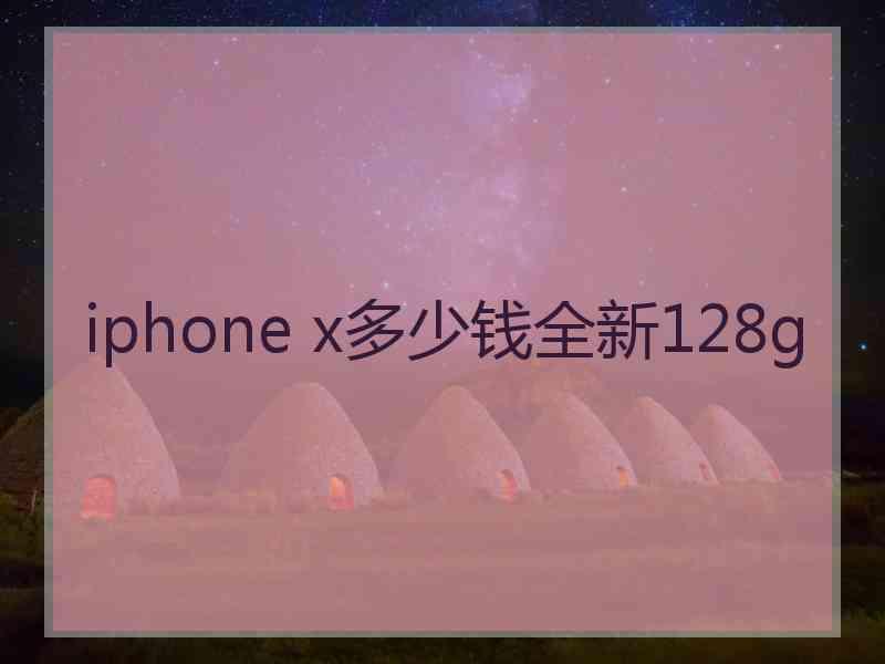 iphone x多少钱全新128g