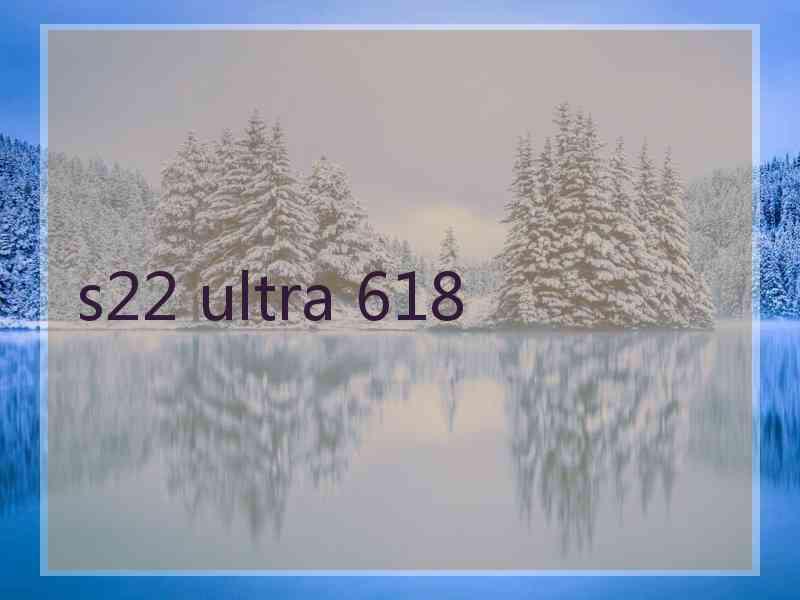 s22 ultra 618